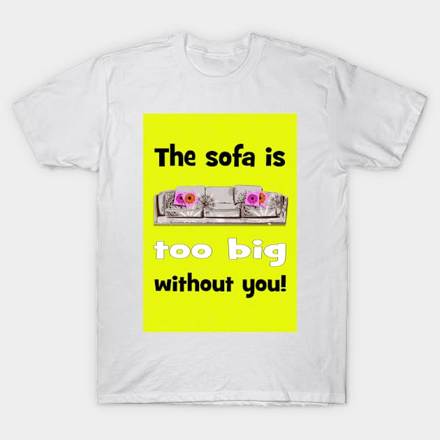 Sofa is too big without you! Valentines T-Shirt by Happyoninside